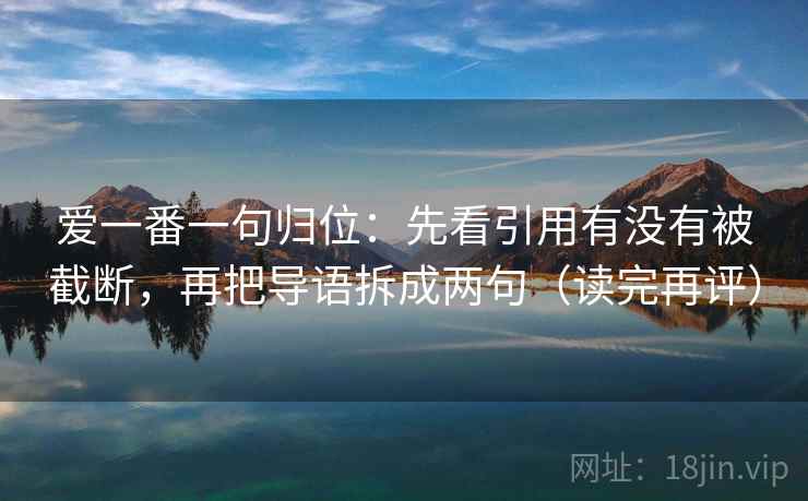 爱一番一句归位：先看引用有没有被截断，再把导语拆成两句（读完再评）