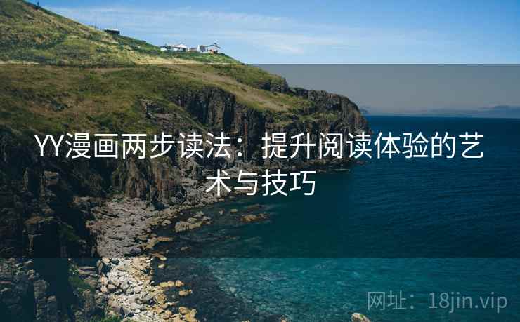 YY漫画两步读法：提升阅读体验的艺术与技巧