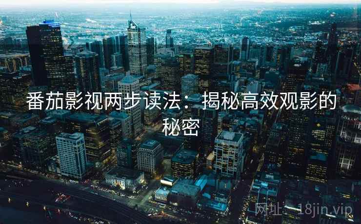 番茄影视两步读法：揭秘高效观影的秘密