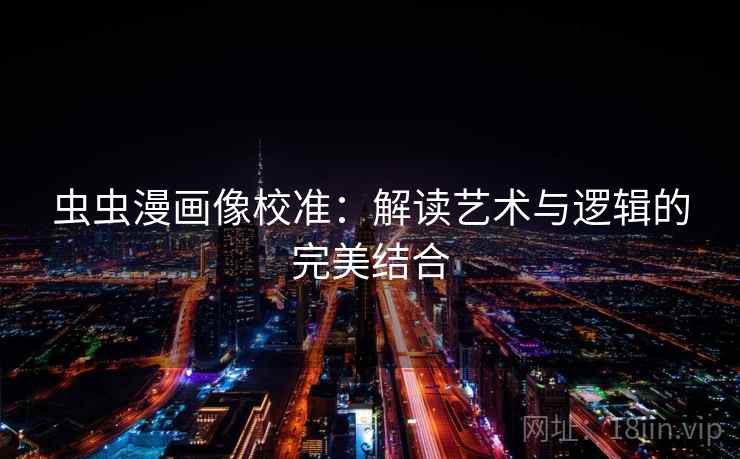 虫虫漫画像校准：解读艺术与逻辑的完美结合