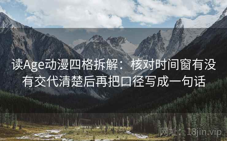 读Age动漫四格拆解:核对时间窗有没有交代清楚后再把口径写成一句话 读Age动漫四格拆解:核对时间窗有没有交代清楚后再把口径写成一句话