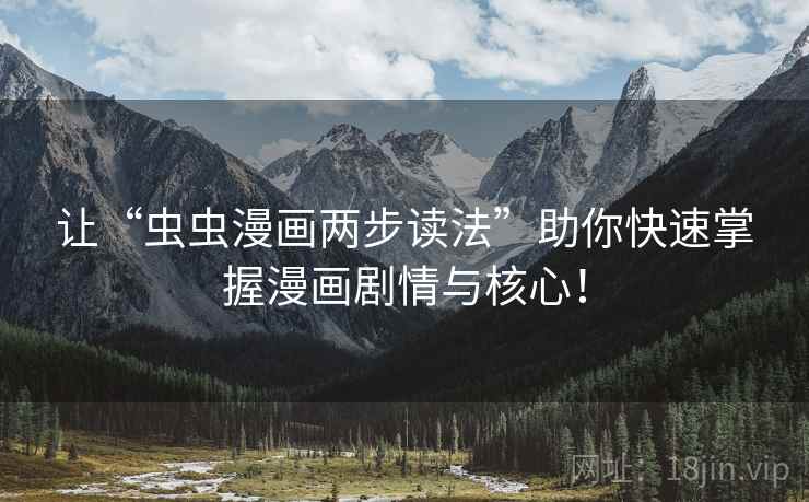让“虫虫漫画两步读法”助你快速掌握漫画剧情与核心! 让“虫虫漫画两步读法”助你快速掌握漫画剧情与核心!