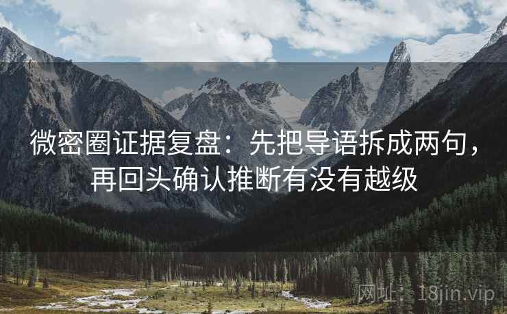 微密圈证据复盘:先把导语拆成两句,再回头确认推断有没有越级 微密圈证据复盘:先把导语拆成两句,再回头确认推断有没有越级